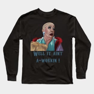 Well It Ain't A-Workin'! Long Sleeve T-Shirt